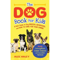 The Dog Book for Kids: A Kid's Guide to Dog Breeds, Behaviors, and How to Care for Your Canine - Plus Unforgettable Doggie Heroes and Incredible Trivi