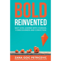 Bold Reinvented: Next level leading with Courage, Consciousness and Conviction