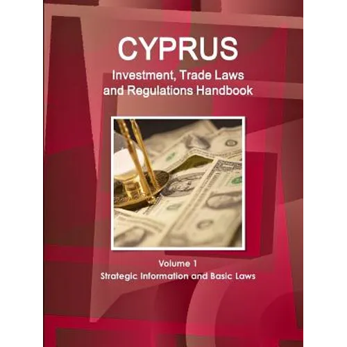 Cyprus Investment, Trade Laws and Regulations Handbook Volume 1 Strategic Information and Basic Laws