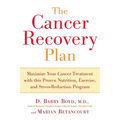 The Cancer Recovery Plan: Maximize Your Cancer Treatment with This Proven Nutrition, Exercise, and Stress-Reduction Program