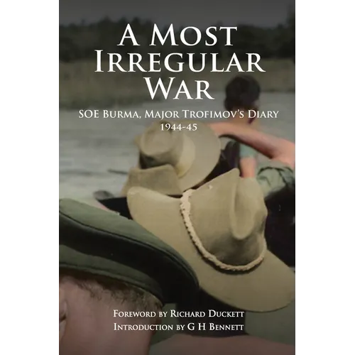 A Most Irregular War: SOE Burma, Major Trofimov's Diary 1944-45