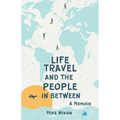 Life Travel And The People In Between: A Memoir