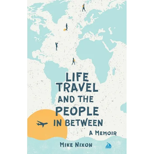 Life Travel And The People In Between: A Memoir