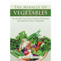 The Miracle of VEGETABLES: The Scientific Facts About Nutritional Properties and Medicinal Values of Vegetables