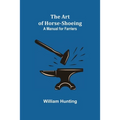 The Art of Horse-Shoeing: A Manual for Farriers