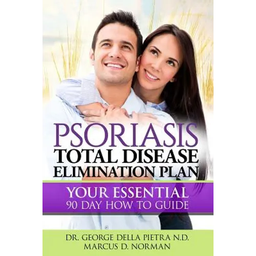 Psoriasis Total Disease Elimination Plan: It Starts with Food Your Essential Natural 90 Day How to Guide Book!