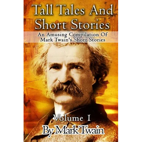 Tall Tales And Short Stories: An Amusing Compilation Of Mark Twain's Short Stories
