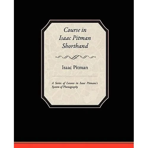 Course in Isaac Pitman Shorthand - A Series of Lessons in Isaac Pitmans s System of Phonography