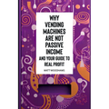 Why Vending Machines are Not Passive Income and Your Guide to Real Profit