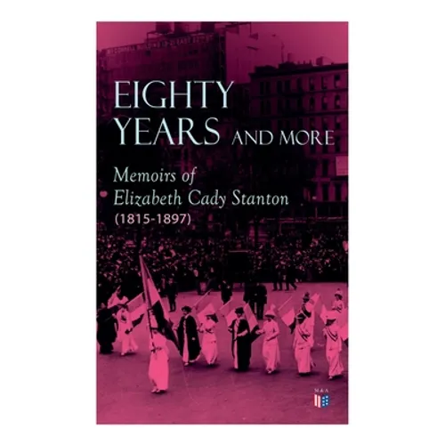 Eighty Years and More: Memoirs of Elizabeth Cady Stanton (1815-1897)