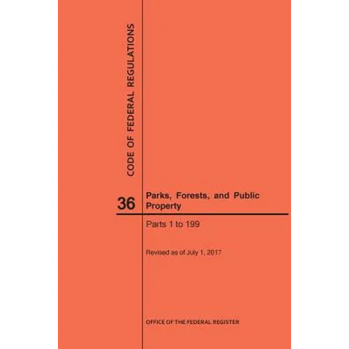 Code of Federal Regulations Title 36, Parks, Forests and Public Property, Parts 1-199, 2017