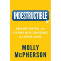 Indestructible: Reclaim Control and Respond with Confidence in a Media Crisis