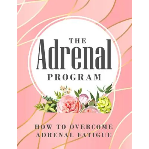 The Adrenal Program: How To Beat Adrenal Fatigue