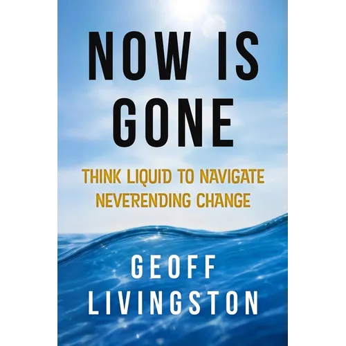 Now Is Gone: Think Liquid to Navigate Neverending Change
