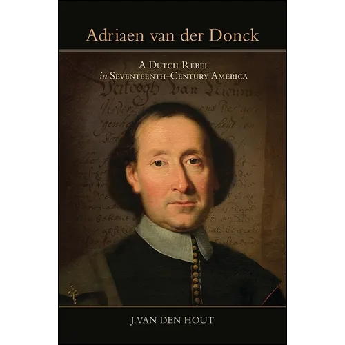 Adriaen van der Donck: A Dutch Rebel in Seventeenth-Century America