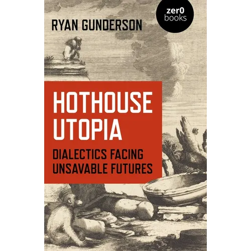 Hothouse Utopia: Dialectics Facing Unsavable Futures