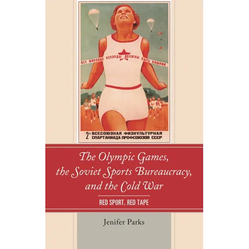 The Olympic Games, the Soviet Sports Bureaucracy, and the Cold War: Red Sport, Red Tape