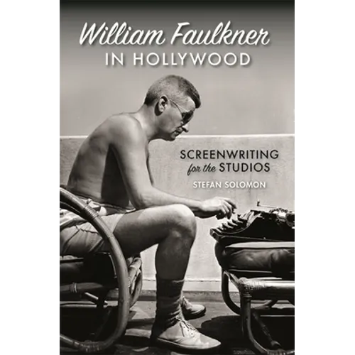 William Faulkner in Hollywood: Screenwriting for the Studios