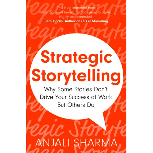 Strategic Storytelling: Why Some Stories Drive Your Success at Work But Others Don't