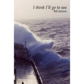 I think I'll go to sea.