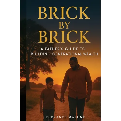 Brick by Brick: A Father's Guide to Building Generational Wealth