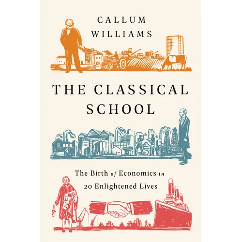 The Classical School: The Birth of Economics in 20 Enlightened Lives