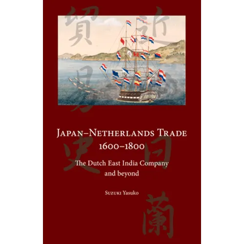 Japan-Netherlands Trade 1600-1800: The Dutch East India Company and Beyond