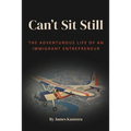 Can't Sit Still: The Adventurous Life of an Immigrant Entrepreneur