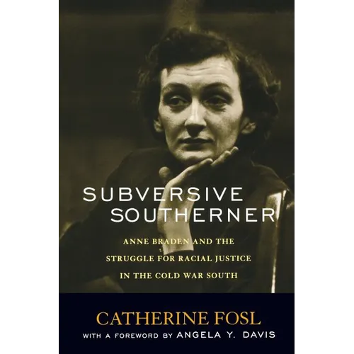 Subversive Southerner: Anne Braden and the Struggle for Racial Justice in the Cold War South