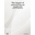 The impact of outsourcing on employees: a guide to organisations.