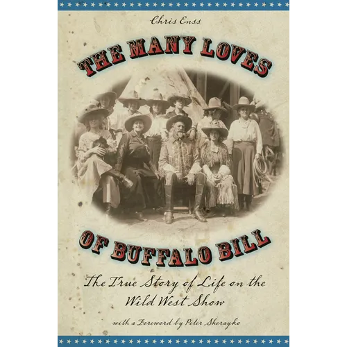 Many Loves of Buffalo Bill: The True Of Story Of Life On The Wild West Show