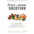 The Thyroid and Hormone Solution: A 5-Step Plan to Balance Your Hormones Naturally!