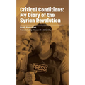 Critical Conditions: My Diary of the Syrian Revolution