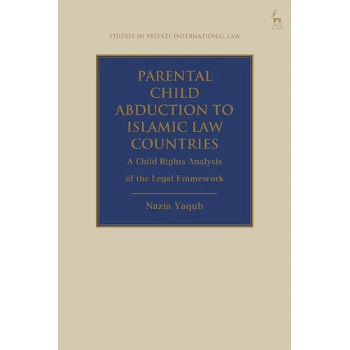 Parental Child Abduction to Islamic Law Countries: A Child Rights Analysis of the Legal Framework