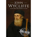 John Wycliffe: A Life From Beginning to End
