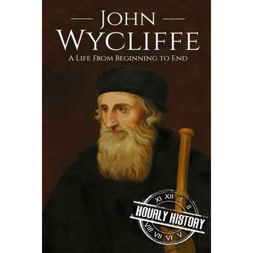 John Wycliffe: A Life From Beginning to End
