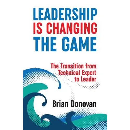 Leadership Is Changing the Game: The Transition from Technical Expert to Leader