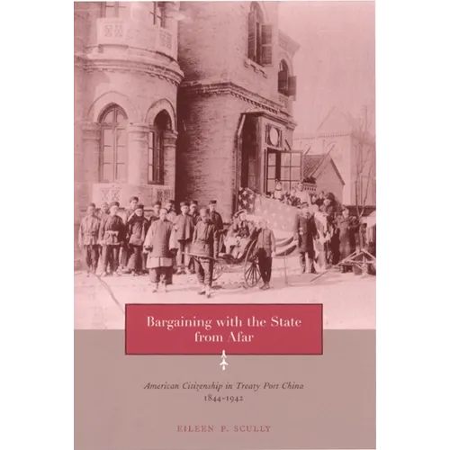 Bargaining with the State from Afar: American Citizenship in Treaty Port China, 1844-1942