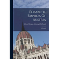 Elisabeth, Empress Of Austria: A Memoir