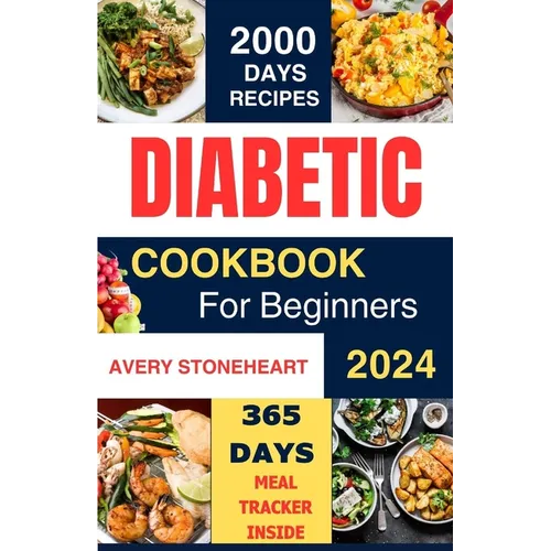 Diabetic Diet Cookbook for Beginners 2024: 2000 Days of Easy, Healthy & Delicious Recipes: Low-Carb, Low-Sugar, High-Fiber Meals for Type 1, Type 2, G