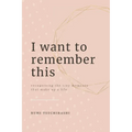 I Want To Remember This: Recognizing The Tiny Moments That Make Up A Life