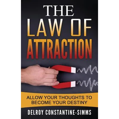 The Law of Attraction: Enabling Your Positive Thoughts To Your Destiny