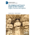 The Indigénat and France's Empire in New Caledonia: Origins, Practices and Legacies
