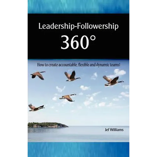 Leadership - Followership 360: How to Create Accountable, Flexible and Dynamic Teams