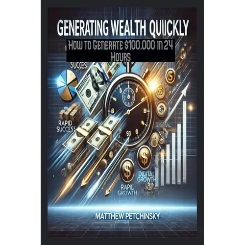Generating Wealth Quickly: How to Generate $100,000 in 24 Hours