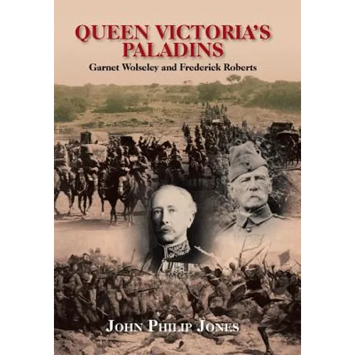 Queen Victoria'S Paladins: Garnet Wolseley and Frederick Roberts