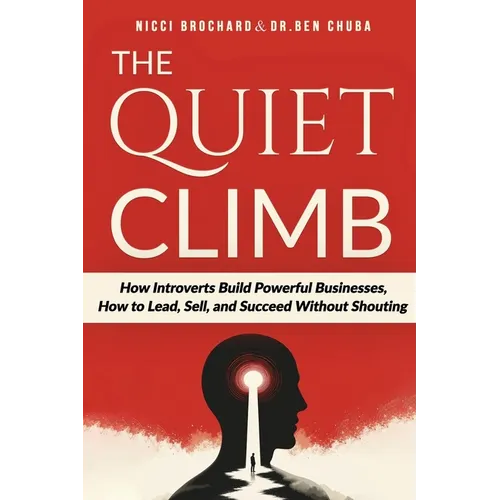 The Quiet Climb: How Introverts Build Powerful Businesses, How to Lead, Sell, and Succeed Without Shouting