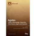 Agates: Types, Mineralogy, Deposits, Host Rocks, Ages and Genesis