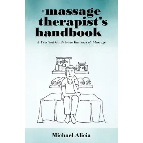 The Massage Therapist's Handbook: A Practical Guide to the Business of Massage