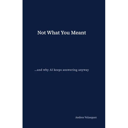 Not What You Meant: ...and why AI keeps answering anyway